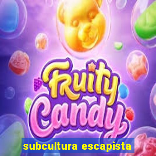 subcultura escapista